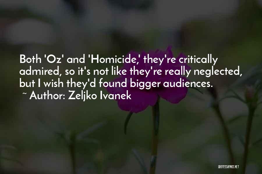 Zeljko Ivanek Quotes: Both 'oz' And 'homicide,' They're Critically Admired, So It's Not Like They're Really Neglected, But I Wish They'd Found Bigger