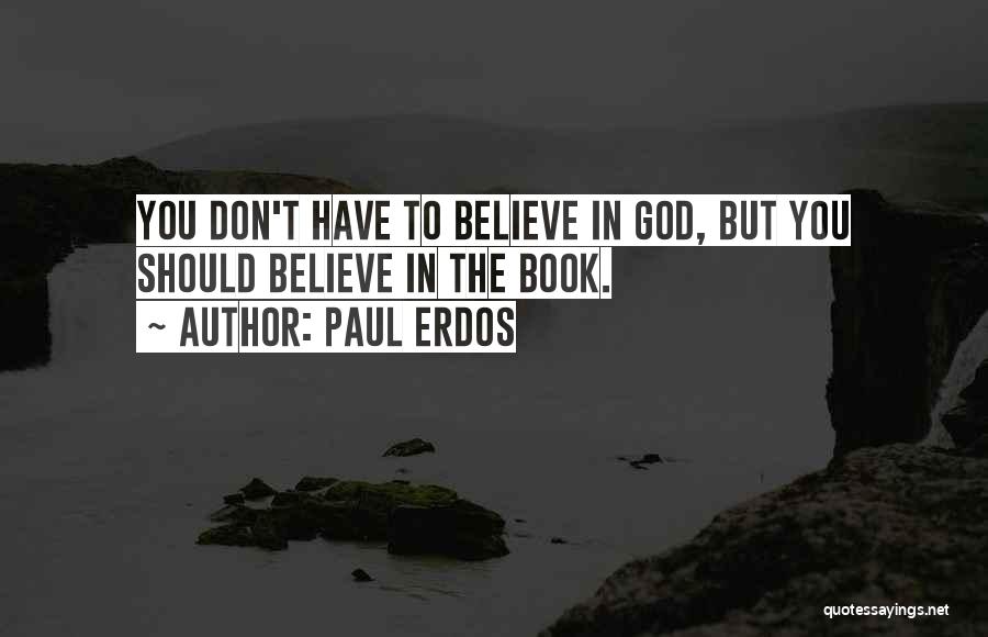 Paul Erdos Quotes: You Don't Have To Believe In God, But You Should Believe In The Book.