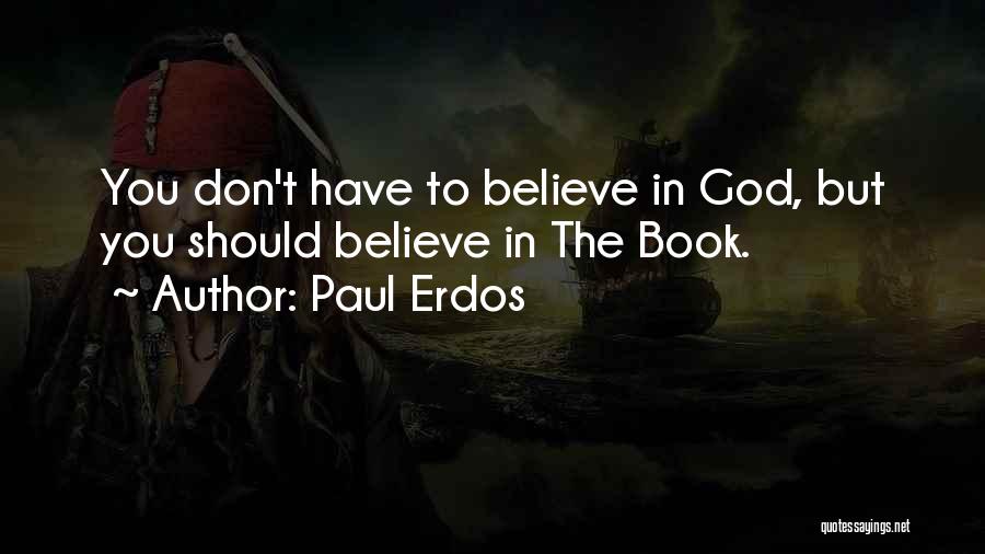 Paul Erdos Quotes: You Don't Have To Believe In God, But You Should Believe In The Book.