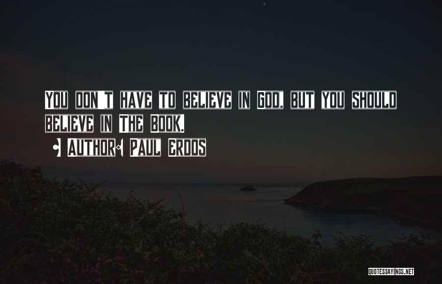 Paul Erdos Quotes: You Don't Have To Believe In God, But You Should Believe In The Book.