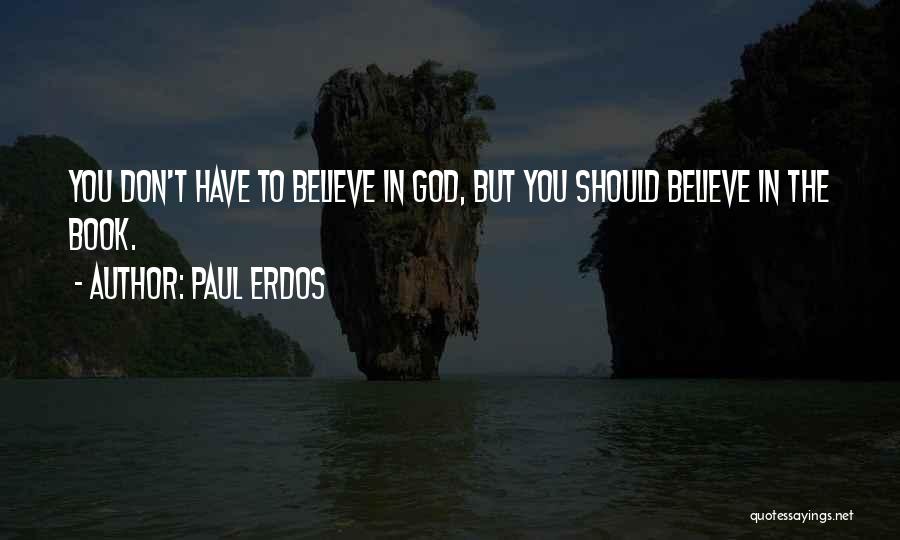 Paul Erdos Quotes: You Don't Have To Believe In God, But You Should Believe In The Book.