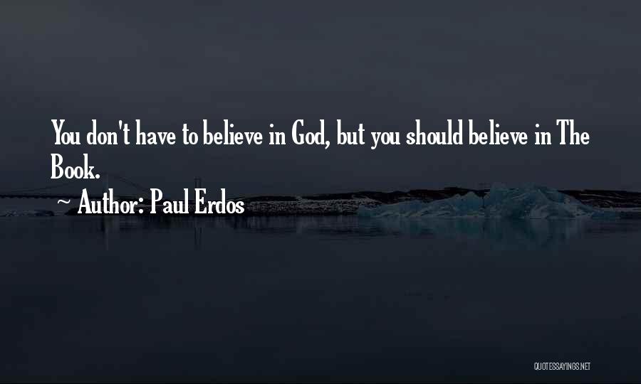 Paul Erdos Quotes: You Don't Have To Believe In God, But You Should Believe In The Book.