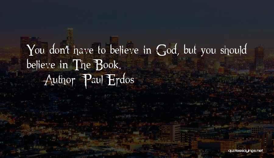 Paul Erdos Quotes: You Don't Have To Believe In God, But You Should Believe In The Book.