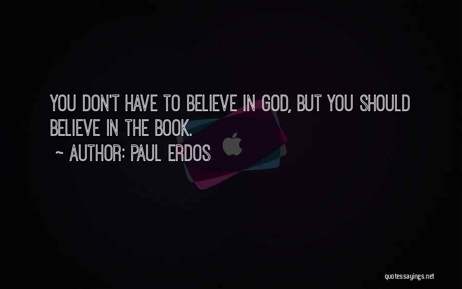 Paul Erdos Quotes: You Don't Have To Believe In God, But You Should Believe In The Book.