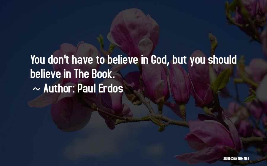 Paul Erdos Quotes: You Don't Have To Believe In God, But You Should Believe In The Book.