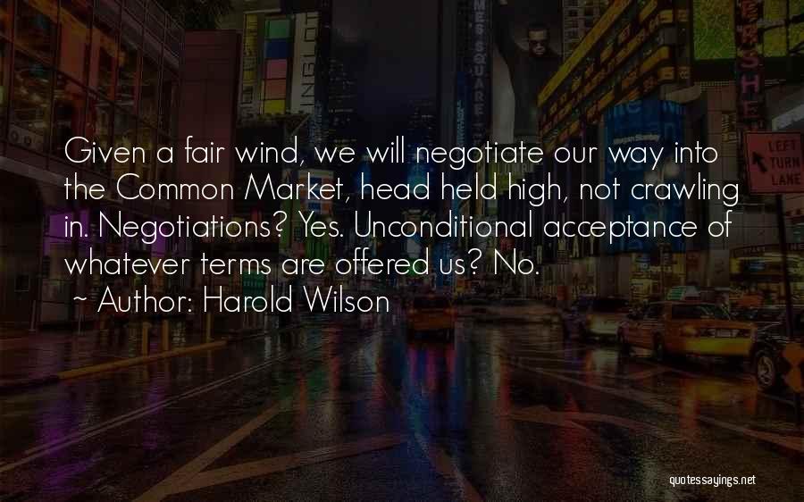 Harold Wilson Quotes: Given A Fair Wind, We Will Negotiate Our Way Into The Common Market, Head Held High, Not Crawling In. Negotiations?