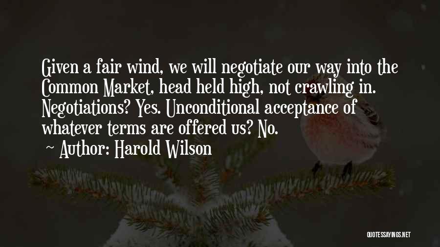 Harold Wilson Quotes: Given A Fair Wind, We Will Negotiate Our Way Into The Common Market, Head Held High, Not Crawling In. Negotiations?