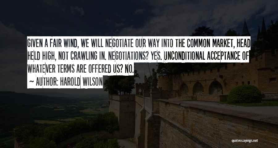 Harold Wilson Quotes: Given A Fair Wind, We Will Negotiate Our Way Into The Common Market, Head Held High, Not Crawling In. Negotiations?