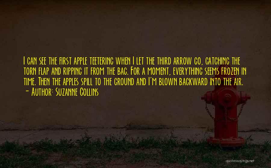 Suzanne Collins Quotes: I Can See The First Apple Teetering When I Let The Third Arrow Go, Catching The Torn Flap And Ripping