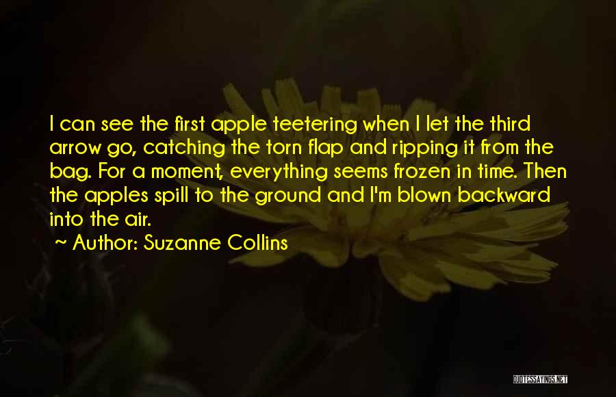 Suzanne Collins Quotes: I Can See The First Apple Teetering When I Let The Third Arrow Go, Catching The Torn Flap And Ripping