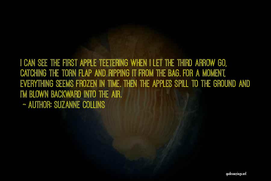 Suzanne Collins Quotes: I Can See The First Apple Teetering When I Let The Third Arrow Go, Catching The Torn Flap And Ripping