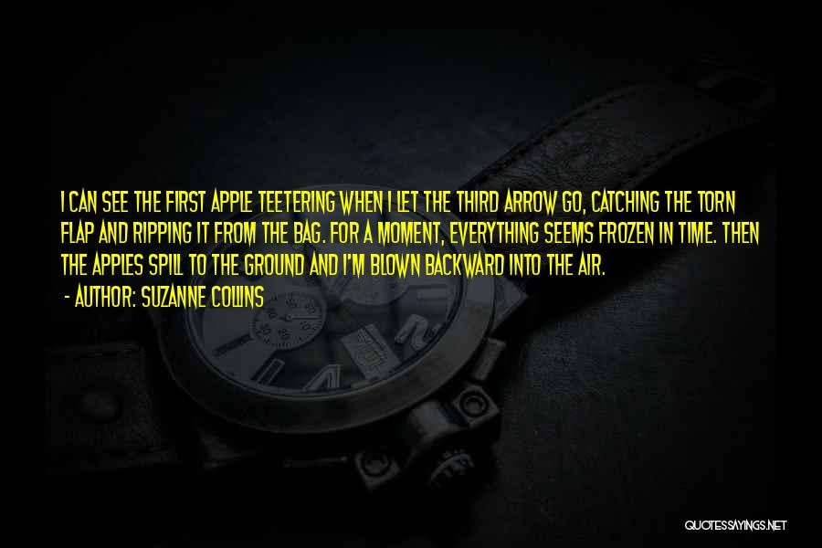 Suzanne Collins Quotes: I Can See The First Apple Teetering When I Let The Third Arrow Go, Catching The Torn Flap And Ripping