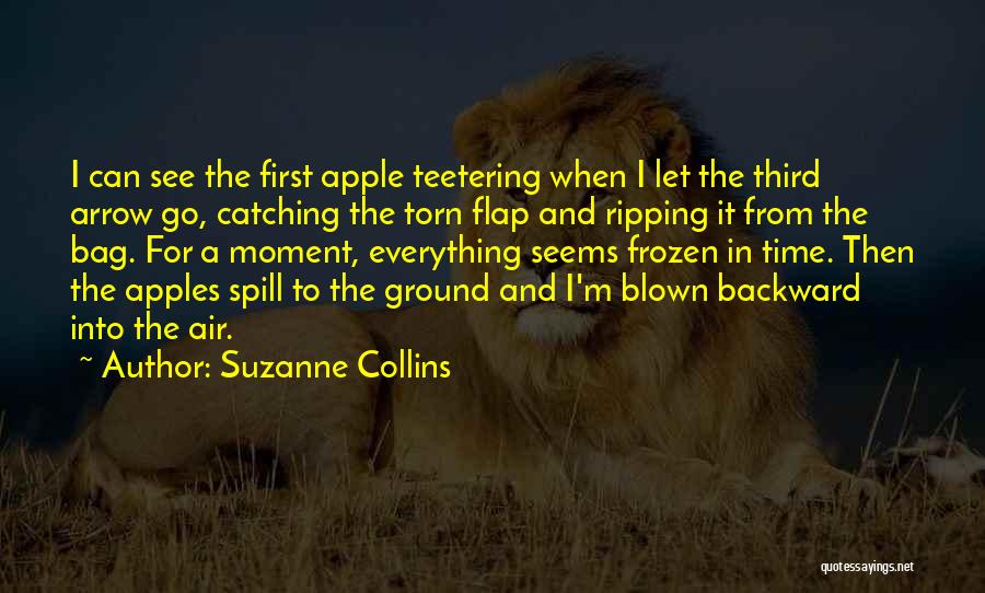 Suzanne Collins Quotes: I Can See The First Apple Teetering When I Let The Third Arrow Go, Catching The Torn Flap And Ripping