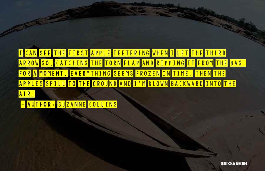 Suzanne Collins Quotes: I Can See The First Apple Teetering When I Let The Third Arrow Go, Catching The Torn Flap And Ripping