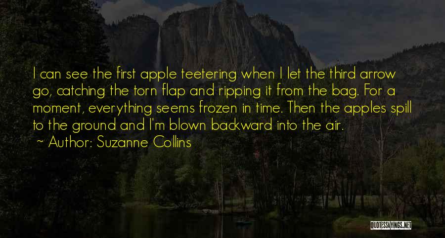 Suzanne Collins Quotes: I Can See The First Apple Teetering When I Let The Third Arrow Go, Catching The Torn Flap And Ripping