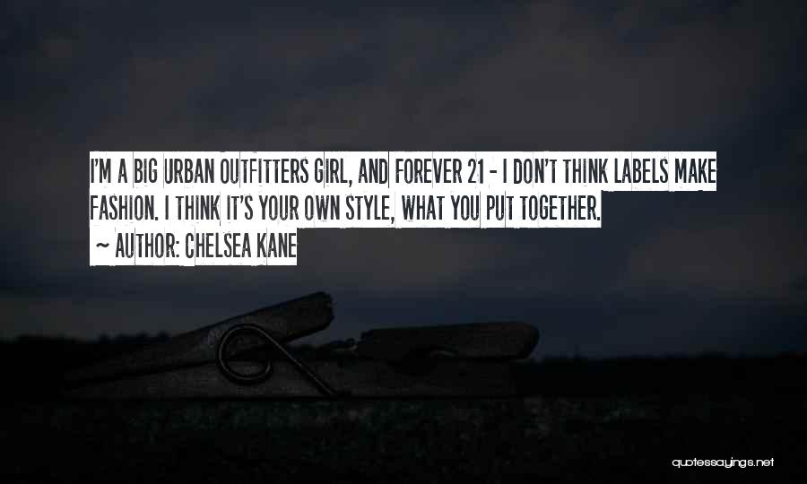 Chelsea Kane Quotes: I'm A Big Urban Outfitters Girl, And Forever 21 - I Don't Think Labels Make Fashion. I Think It's Your