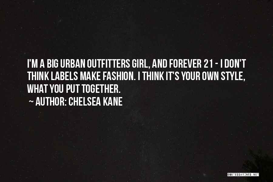 Chelsea Kane Quotes: I'm A Big Urban Outfitters Girl, And Forever 21 - I Don't Think Labels Make Fashion. I Think It's Your