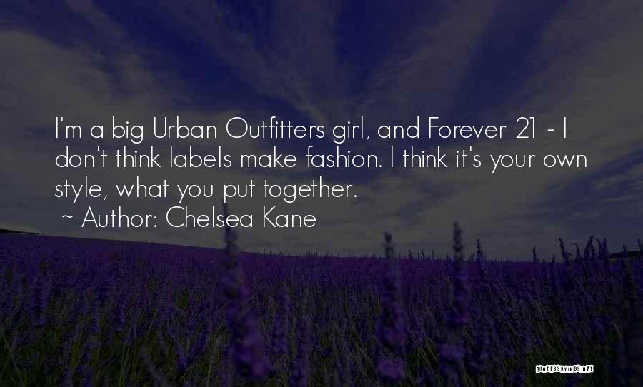 Chelsea Kane Quotes: I'm A Big Urban Outfitters Girl, And Forever 21 - I Don't Think Labels Make Fashion. I Think It's Your