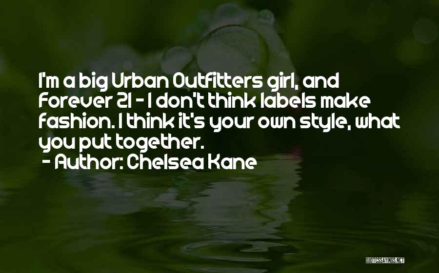 Chelsea Kane Quotes: I'm A Big Urban Outfitters Girl, And Forever 21 - I Don't Think Labels Make Fashion. I Think It's Your