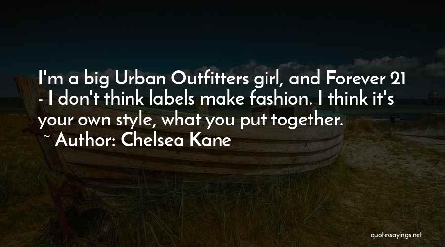 Chelsea Kane Quotes: I'm A Big Urban Outfitters Girl, And Forever 21 - I Don't Think Labels Make Fashion. I Think It's Your