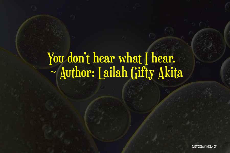 Lailah Gifty Akita Quotes: You Don't Hear What I Hear.