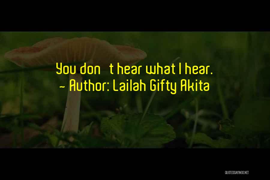 Lailah Gifty Akita Quotes: You Don't Hear What I Hear.