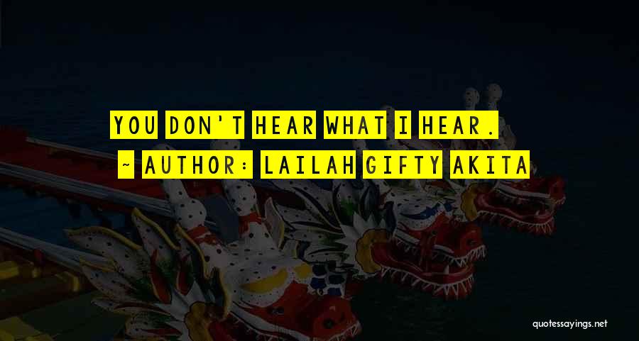 Lailah Gifty Akita Quotes: You Don't Hear What I Hear.
