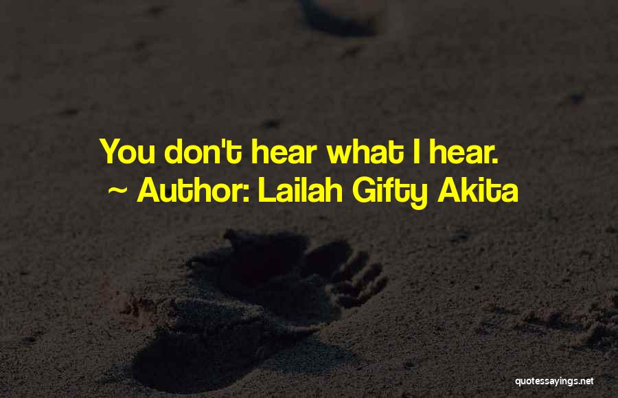 Lailah Gifty Akita Quotes: You Don't Hear What I Hear.