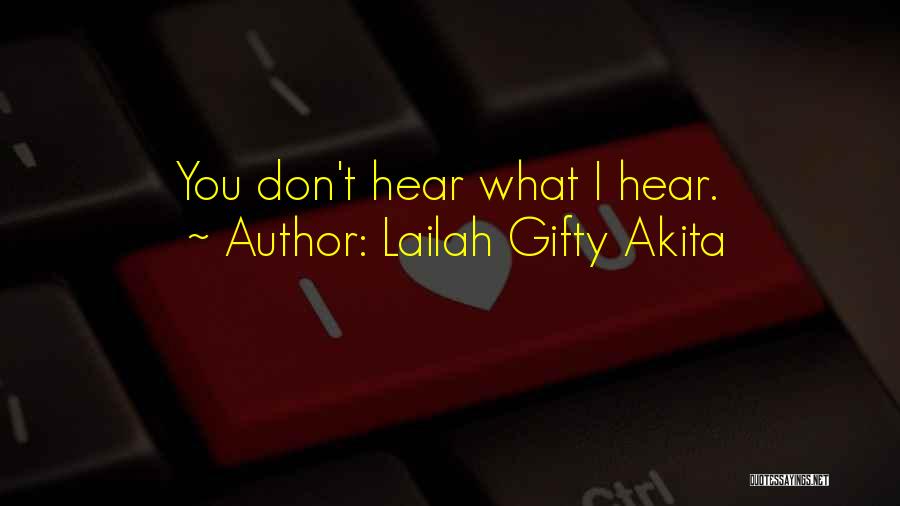 Lailah Gifty Akita Quotes: You Don't Hear What I Hear.