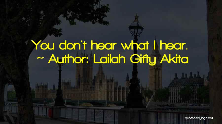 Lailah Gifty Akita Quotes: You Don't Hear What I Hear.