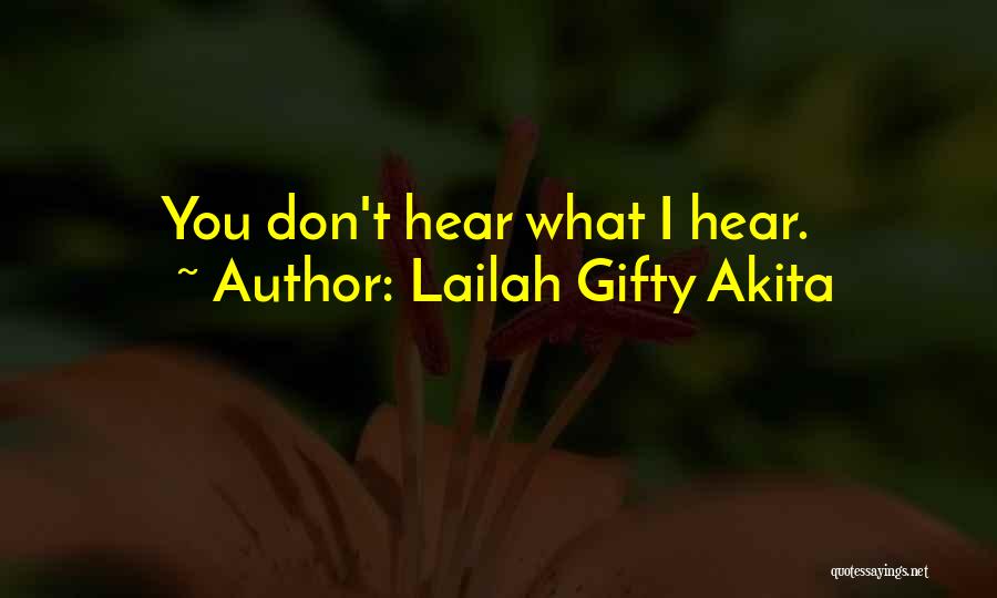 Lailah Gifty Akita Quotes: You Don't Hear What I Hear.