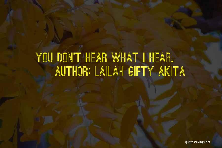 Lailah Gifty Akita Quotes: You Don't Hear What I Hear.