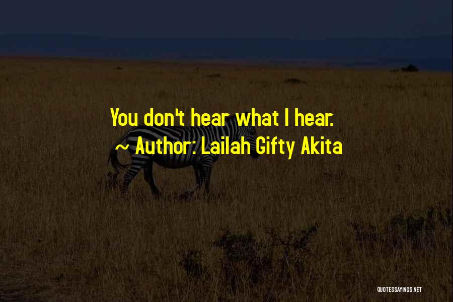 Lailah Gifty Akita Quotes: You Don't Hear What I Hear.