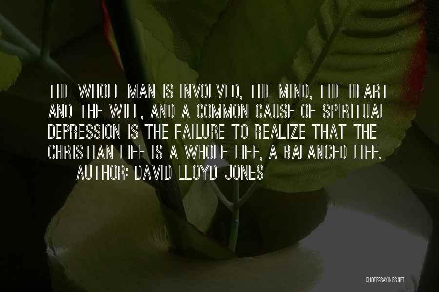 David Lloyd-Jones Quotes: The Whole Man Is Involved, The Mind, The Heart And The Will, And A Common Cause Of Spiritual Depression Is