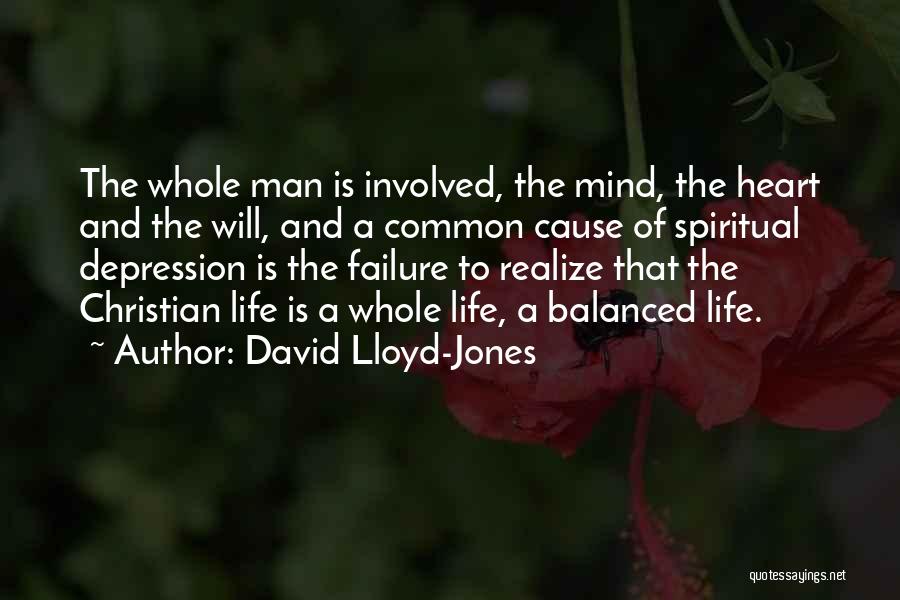 David Lloyd-Jones Quotes: The Whole Man Is Involved, The Mind, The Heart And The Will, And A Common Cause Of Spiritual Depression Is