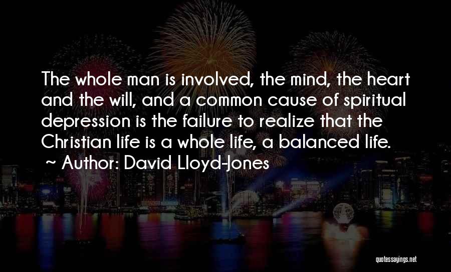 David Lloyd-Jones Quotes: The Whole Man Is Involved, The Mind, The Heart And The Will, And A Common Cause Of Spiritual Depression Is
