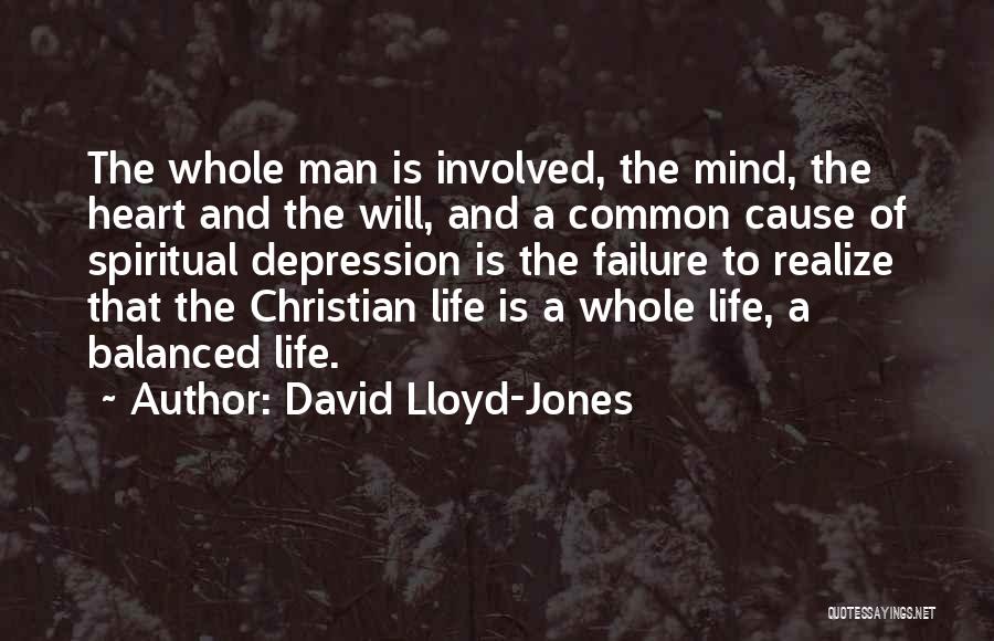 David Lloyd-Jones Quotes: The Whole Man Is Involved, The Mind, The Heart And The Will, And A Common Cause Of Spiritual Depression Is