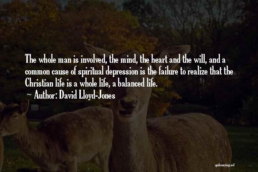 David Lloyd-Jones Quotes: The Whole Man Is Involved, The Mind, The Heart And The Will, And A Common Cause Of Spiritual Depression Is