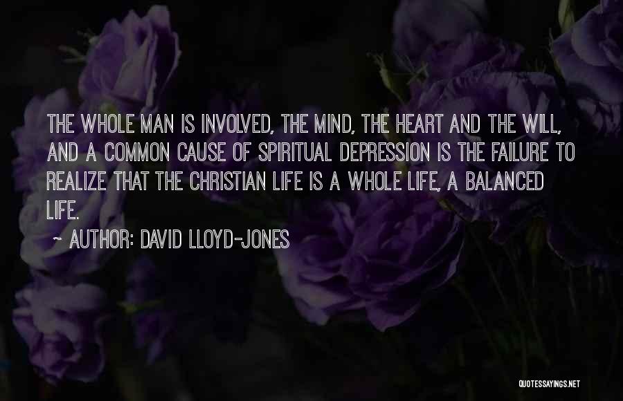 David Lloyd-Jones Quotes: The Whole Man Is Involved, The Mind, The Heart And The Will, And A Common Cause Of Spiritual Depression Is