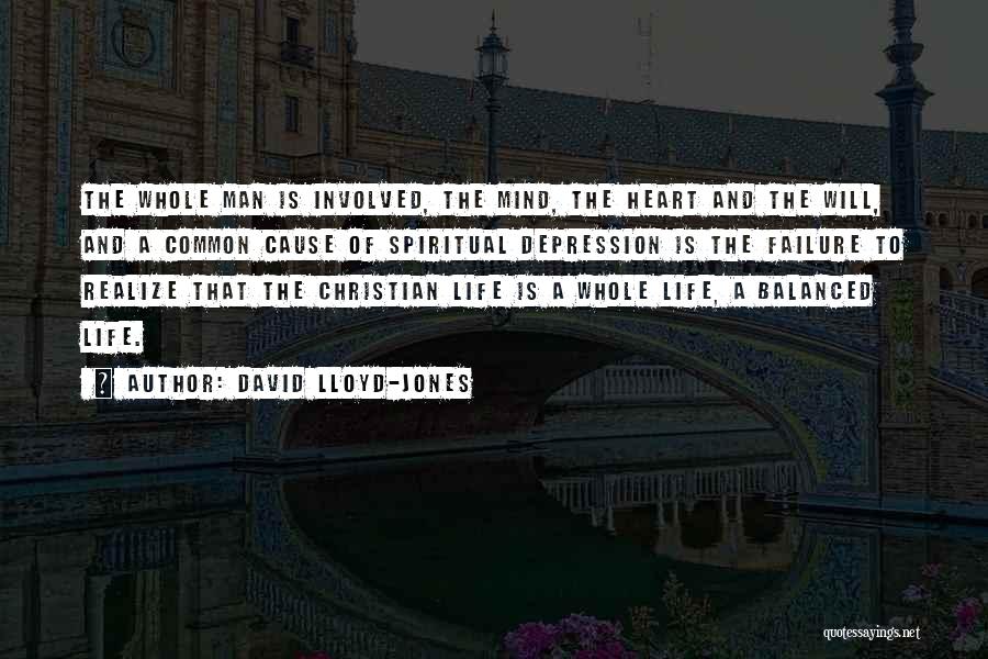 David Lloyd-Jones Quotes: The Whole Man Is Involved, The Mind, The Heart And The Will, And A Common Cause Of Spiritual Depression Is