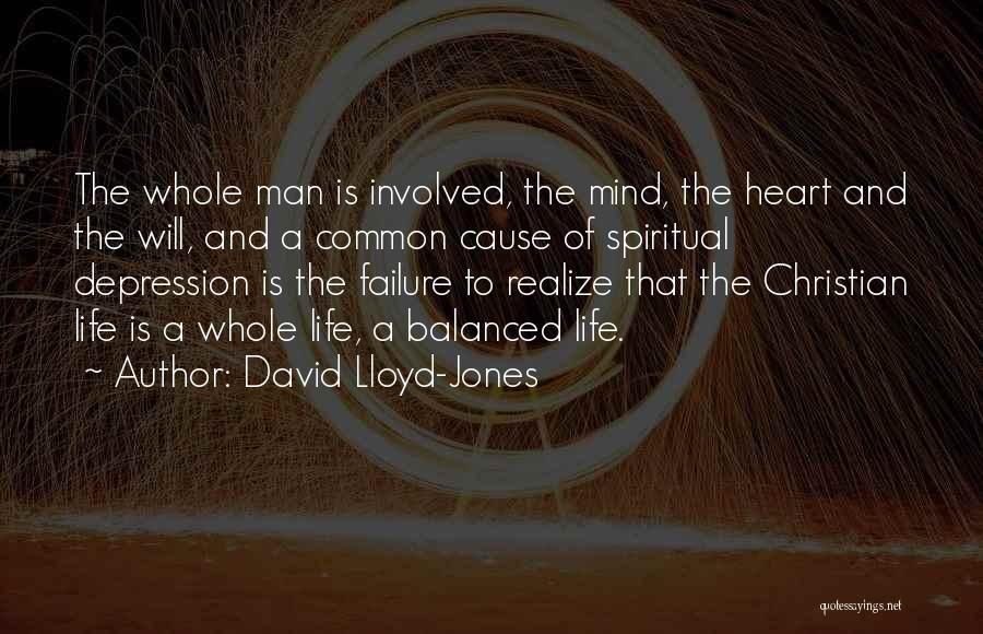 David Lloyd-Jones Quotes: The Whole Man Is Involved, The Mind, The Heart And The Will, And A Common Cause Of Spiritual Depression Is