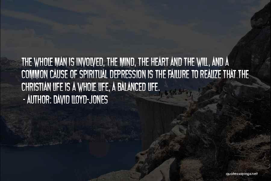David Lloyd-Jones Quotes: The Whole Man Is Involved, The Mind, The Heart And The Will, And A Common Cause Of Spiritual Depression Is