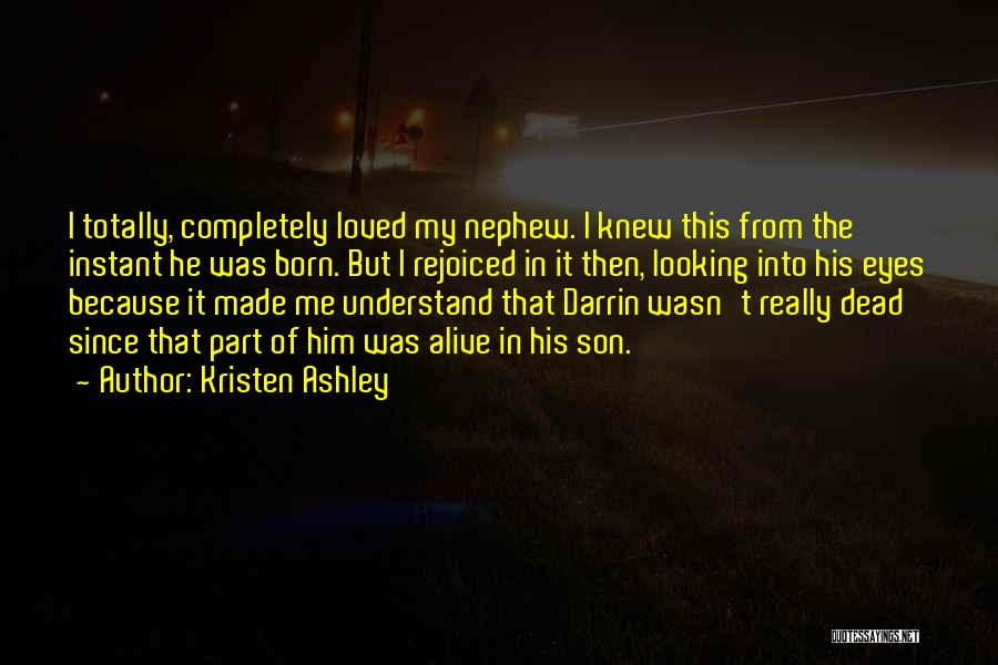 Kristen Ashley Quotes: I Totally, Completely Loved My Nephew. I Knew This From The Instant He Was Born. But I Rejoiced In It