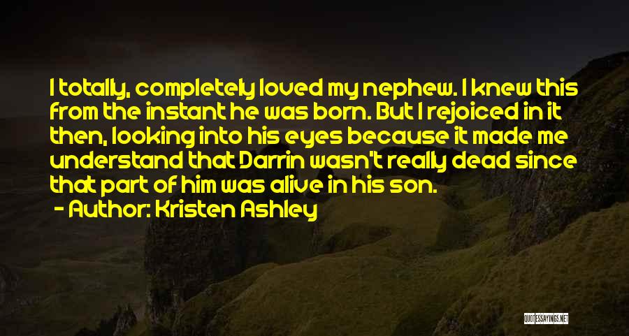 Kristen Ashley Quotes: I Totally, Completely Loved My Nephew. I Knew This From The Instant He Was Born. But I Rejoiced In It