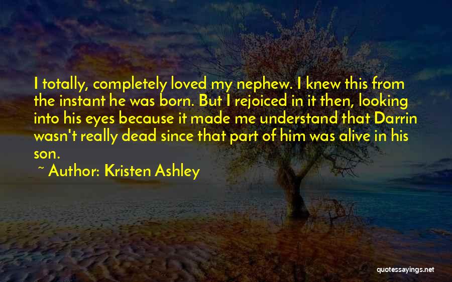 Kristen Ashley Quotes: I Totally, Completely Loved My Nephew. I Knew This From The Instant He Was Born. But I Rejoiced In It