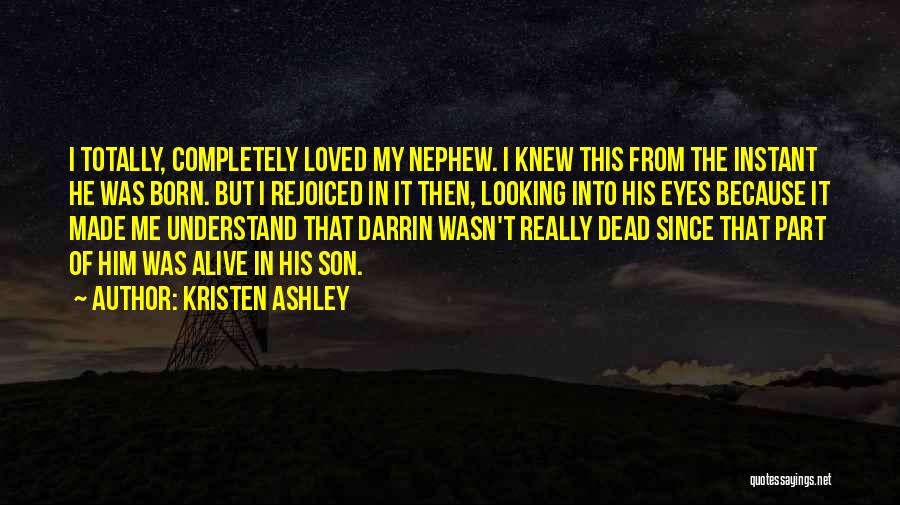 Kristen Ashley Quotes: I Totally, Completely Loved My Nephew. I Knew This From The Instant He Was Born. But I Rejoiced In It