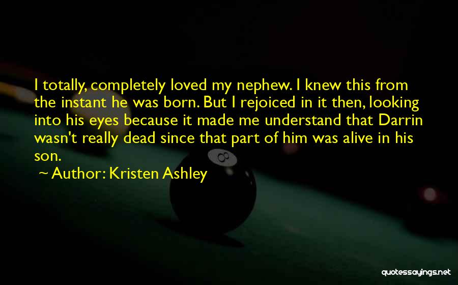 Kristen Ashley Quotes: I Totally, Completely Loved My Nephew. I Knew This From The Instant He Was Born. But I Rejoiced In It