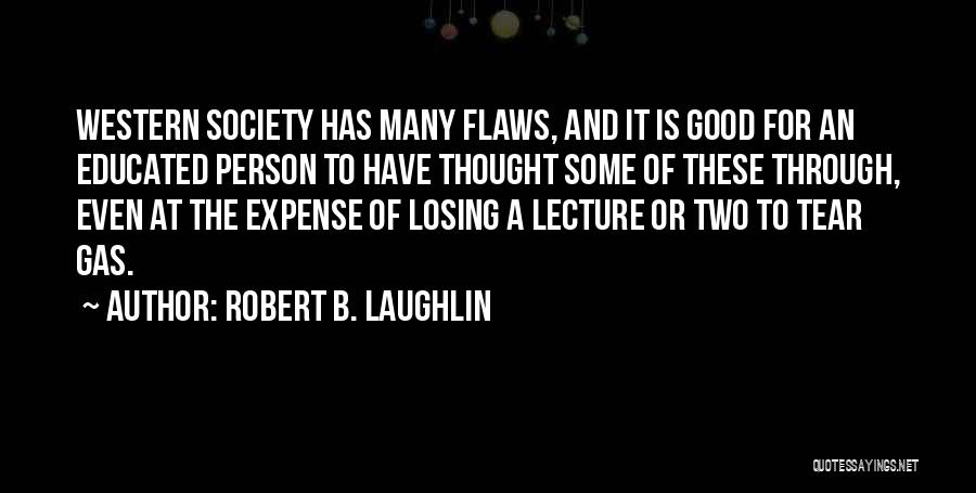 Robert B. Laughlin Quotes: Western Society Has Many Flaws, And It Is Good For An Educated Person To Have Thought Some Of These Through,