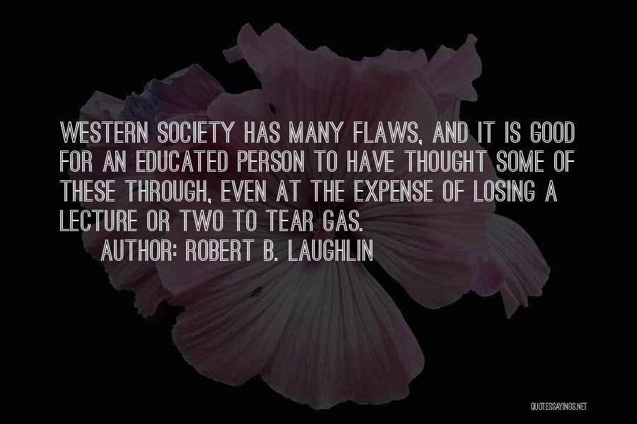 Robert B. Laughlin Quotes: Western Society Has Many Flaws, And It Is Good For An Educated Person To Have Thought Some Of These Through,