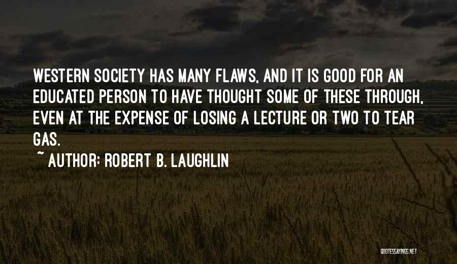 Robert B. Laughlin Quotes: Western Society Has Many Flaws, And It Is Good For An Educated Person To Have Thought Some Of These Through,